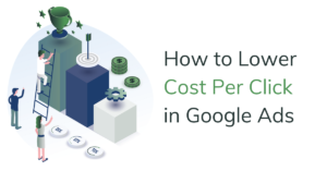How to Lower your Cost Per Click in Google Ads
