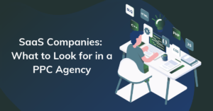 SaaS Companies: What to look for in a PPC Agency