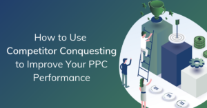 How to use competitor conquesting to improve your ppc performance
