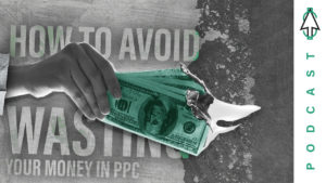 Ep 6 How to avoid wasting your money in PPC